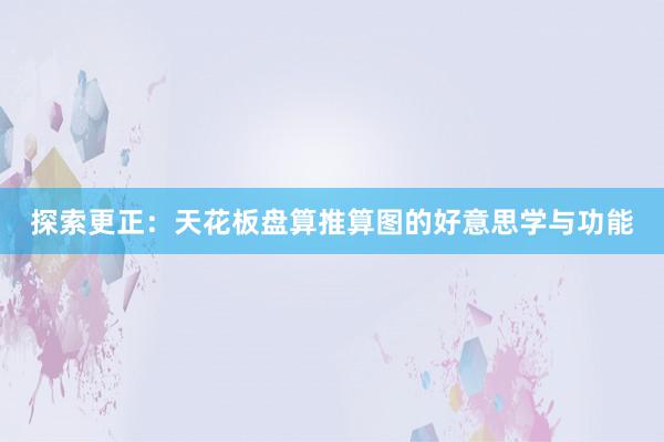 探索更正：天花板盘算推算图的好意思学与功能