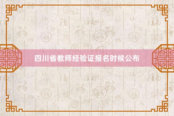 四川省教师经验证报名时候公布