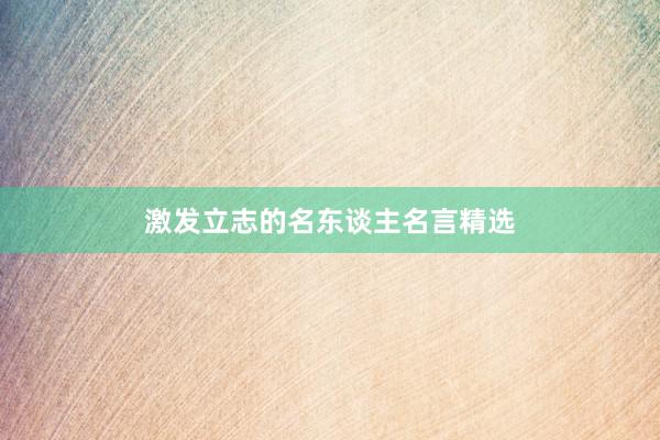 激发立志的名东谈主名言精选